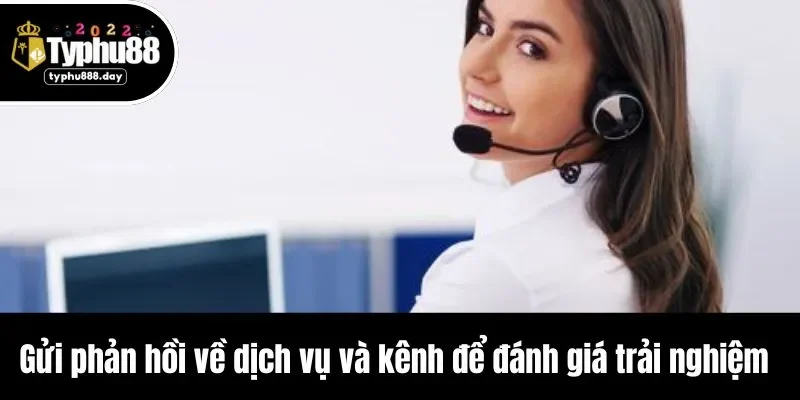 Gửi phản hồi về dịch vụ và kênh để đánh giá trải nghiệm